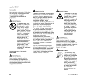 Page 62FS 130, FS 130 R
español / EE.UU
60 Combustible
La herramienta motorizada STIHL utiliza 
una mezcla de aceite-gasolina como 
combustible (vea el capítulo 
"Combustible" en el manual del 
propietario).
ADVERTENCIA
Instrucciones para el llenado de 
combustible
ADVERTENCIA
Para reducir el riesgo de lesiones 
graves causadas por quemaduras, 
nunca intente abastecer la máquina con 
combustible sin que el operador se haya 
despojado de la misma.
ADVERTENCIA
Cargue de combustible su herramienta...