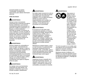Page 63FS 130, FS 130 R
español / EE.UU
61 Consulte también el capítulo 
"Combustible" del Manual de 
instrucciones para obtener información 
adicional.
Antes de arrancar
ADVERTENCIA
Siempre revise la herramienta 
motorizada para comprobar que está en 
buenas condiciones y que funciona 
correctamente antes de arrancarla, en 
particular el gatillo de aceleración y su 
bloqueo, el control deslizante / 
interruptor de parada, el accesorio de 
corte, el deflector y el arnés. El gatillo de 
aceleración debe...