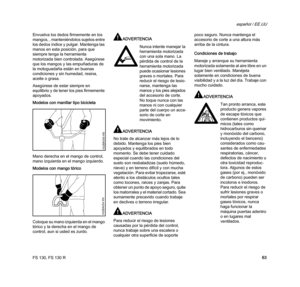 Page 65FS 130, FS 130 R
español / EE.UU
63 Envuelva los dedos firmemente en los 
mangos, , manteniéndolos sujetos entre 
los dedos índice y pulgar. Mantenga las 
manos en esta posición, para que 
siempre tenga la herramienta 
motorizada bien controlada. Asegúrese 
que los mangos y las empuñaduras de 
la motoguadaña están en buenas 
condiciones y sin humedad, resina, 
aceite o grasa.
Asegúrese de estar siempre en 
equilibrio y de tener los pies firmemente 
apoyados.
Modelos con manillar tipo bicicleta
Mano...