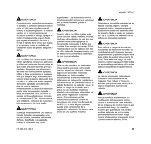 Page 67FS 130, FS 130 R
español / EE.UU
65
ADVERTENCIA
Durante el corte, revise frecuentemente 
el apriete y la condición del accesorio de 
corte en intervalos regulares con el 
motor y el accesorio parados. Si nota un 
cambio en el comportamiento del 
accesorio durante el trabajo, apague el 
motor inmediatamente, espere hasta 
que se pare el accesorio de corte y 
revise el apriete de la tuerca que sujeta 
el accesorio y revise la cuchilla o el 
cabezal en busca de grietas, desgaste y 
daños.
ADVERTENCIA
Una...