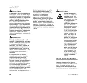 Page 68FS 130, FS 130 R
español / EE.UU
66
ADVERTENCIA
El silenciador y otros componentes del 
motor (por ej., aletas del cilindro, bujía) 
se calientan durante el funcionamiento y 
permanecen calientes por un buen rato 
después de apagar el motor. Para 
reducir el riesgo de quemaduras, no 
toque el silenciador ni los otros 
componentes mientras están calientes. 
Mantenga limpia la zona alrededor del 
silenciador. Quite el lubricante excesivo 
y toda la basura tal como las agujas de 
pinos, ramas u hojas. Deje...