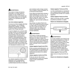 Page 69FS 130, FS 130 R
español / EE.UU
67
ADVERTENCIA
Para reducir el riesgo de lesiones 
personales o la muerte debido al 
contacto con las cuchillas y/o a la 
pérdida de control, nunca intente usar 
una cuchilla metálica en una máquina 
modelo FS no aprobada para esta 
aplicación.
Uso de las cabezas segadoras
No use con un hilo de segado más largo 
que el deseado. Con un deflector 
debidamente instalado, la cuchilla 
limitadora integral automáticamente 
ajusta el hilo al largo adecuado.
Al usar la máquina...