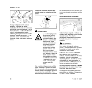 Page 70FS 130, FS 130 R
español / EE.UU
68 No siga trabajando con la cabeza 
segadora si le faltan las piezas 
moldeadas (1) elevadas en la base o si 
las mismas están desgastadas - vea la 
ilustración arriba a la derecha. En este 
caso, la cabeza segadora puede 
astillarse y los objetos lanzados pueden 
ocasionar lesiones al operador o a las 
personas que se encuentren en la 
cercanía. Instale una cabeza segadora 
nueva.El riesgo de expulsión (disparo de la 
cuchilla) existe con todas las cuchillas 
rígidas...