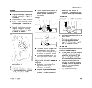 Page 89FS 130, FS 130 R
español / EE.UU
87
Arranque
NPulse sucesivamente el bloqueo del 
gatillo de aceleración y el gatillo de 
aceleración
NMantenga los dos gatillos oprimidos
NMueva el control deslizante hacia la 
posición START y manténgalo en 
esa posición
NDespués suelte sucesivamente el 
gatillo de aceleración, el control 
deslizante y el bloqueo del gatillo - 
la posición de arranque
NAjuste la perilla del 
estrangulador (8):NOprima el bulbo (9) de la bomba de 
combustible por lo menos 5 veces, 
aunque...