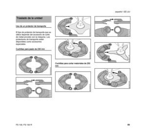 Page 91FS 130, FS 130 R
español / EE.UU
89
Uso de un protector de transporte
El tipo de protector de transporte que se 
utilice depende del accesorio de corte 
de metal provisto con la máquina. Los 
protectores de transporte están 
disponibles como accesorios 
especiales.
Cuchillas para pasto de 230 mm
Cuchillas para cortar matorrales de 250 
mm
Traslado de la unidad
681BA268 KN
681BA269 KN
681BA270 KN
681BA272 KN
681BA268 KN
681BA269 KN
681BA271 KN
681BA272 KN 