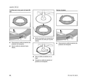 Page 92FS 130, FS 130 R
español / EE.UU
90 Cuchillas para cortar pasto de hasta 260 
mm
NDesconecte la varilla de alambre del 
protector de transporte.
NGire la varilla de alambre hacia 
afuera.NMonte el protector de transporte en 
el accesorio de corte por su parte 
inferior.
NGire la varilla de alambre en su 
lugar.
NConecte la varilla de alambre al 
protector de transporte.
Sierras circulares
NDesconecte la varilla de alambre del 
protector de transporte.
681BA301 KN
681BA275 KN1.
2.
0000-GXX-0423-A0...