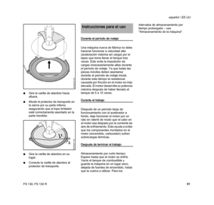 Page 93FS 130, FS 130 R
español / EE.UU
91 NGire la varilla de alambre hacia 
afuera.
NMonte el protector de transporte en 
la sierra por su parte inferior, 
asegurando que el tope limitador 
esté correctamente asentado en la 
parte hendida.
NGire la varilla de alambre en su 
lugar.
NConecte la varilla de alambre al 
protector de transporte.
Durante el período de rodaje
Una máquina nueva de fábrica no debe 
hacerse funcionar a velocidad alta 
(aceleración máxima sin carga) por el 
lapso que tome llenar el...
