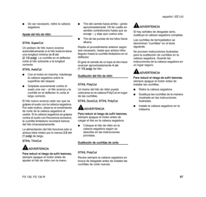 Page 99FS 130, FS 130 R
español / EE.UU
97 NDe ser necesario, retire la cabeza 
segadora.
Ajuste del hilo de nilón
STIHL SuperCut
Un pedazo de hilo nuevo avanza 
automáticamente si el hilo todavía tiene 
una longitud mínima de 6cm 
(2 1/2 pulg). La cuchilla en el deflector 
corta el hilo sobrante a la longitud 
correcta.
STIHL AutoCut
NCon el motor en marcha, mantenga 
la cabeza segadora sobre la 
superficie del césped.
NGolpéela suavemente contra el 
suelo una vez – el hilo avanza y la 
cuchilla en el...