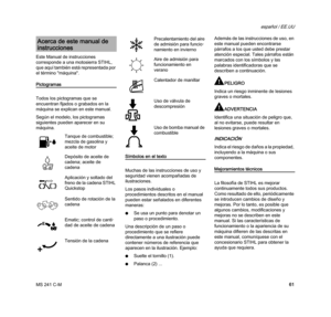 Page 63MS 241 C-M
español / EE.UU
61 Este Manual de instrucciones 
corresponde a una motosierra STIHL, 
que aquí también está representada por 
el término "máquina".
Pictogramas
Todos los pictogramas que se 
encuentran fijados o grabados en la 
máquina se explican en este manual.
Según el modelo, los pictogramas 
siguientes pueden aparecer en su 
máquina.
Símbolos en el texto
Muchas de las instrucciones de uso y 
seguridad vienen acompañadas de 
ilustraciones.
Los pasos individuales o 
procedimientos...