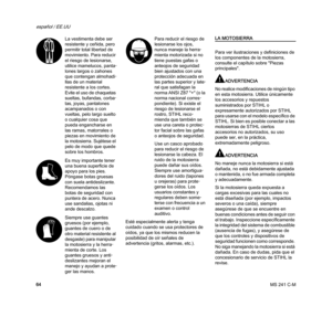 Page 66MS 241 C-M
español / EE.UU
64Esté especialmente alerta y tenga 
cuidado cuando se usa protectores de 
oídos, ya que los mismos reducen la 
posibilidad de oír señales de 
advertencia (gritos, alarmas, etc.).
LA MOTOSIERRA
Para ver ilustraciones y definiciones de 
los componentes de la motosierra, 
consulte el capítulo sobre "Piezas 
principales".
ADVERTENCIA
No realice modificaciones de ningún tipo 
en esta motosierra. Utilice únicamente 
los accesorios y repuestos 
suministrados por STIHL o...