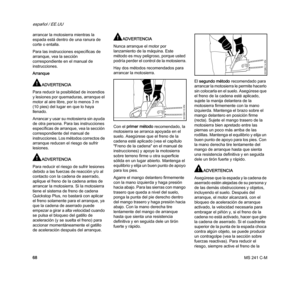 Page 70MS 241 C-M
español / EE.UU
68 arrancar la motosierra mientras la 
espada está dentro de una ranura de 
corte o entalla.
Para las instrucciones específicas de 
arranque, vea la sección 
correspondiente en el manual de 
instrucciones.
Arranque
ADVERTENCIA
Para reducir la posibilidad de incendios 
y lesiones por quemaduras, arranque el 
motor al aire libre, por lo menos 3 m 
(10 pies) del lugar en que lo haya 
llenado.
A r r an c ar  y  u sa r  s u m ot os i er r a s in  ay ud a 
de otra persona. Para las...