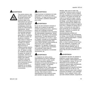 Page 73MS 241 C-M
español / EE.UU
71
ADVERTENCIAADVERTENCIA
Haga funcionar la motosierra de modo 
que produzca un mínimo de ruido y 
emisiones - no haga funcionar el motor 
sin necesidad y acelérelo solamente 
para cortar.
ADVERTENCIA
El uso de esta motosierra (incluido el 
afilado de la cadena de aserrado) 
también puede generar polvo, vapores y 
gases que contengan productos 
químicos considerados como causantes 
de enfermedades respiratorias, cáncer, 
defectos de nacimiento u otra toxicidad 
reproductora. Si...