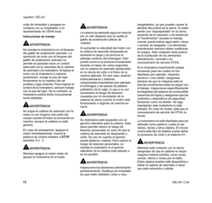Page 74MS 241 C-M
español / EE.UU
72 corte de inmediato y póngase en 
contacto con su empleador o un 
representante de OSHA local.
Instrucciones de manejo
ADVERTENCIA
No maneje la motosierra con el bloqueo 
del gatillo de aceleración activado. La 
operación de corte con el bloqueo del 
gatillo de aceleración activado no 
permite al operador tener un control 
adecuado de la velocidad de la cadena 
de aserrado o la motosierra. Empiece el 
corte con la motosierra a máxima 
aceleración, encaje la púa de tope...