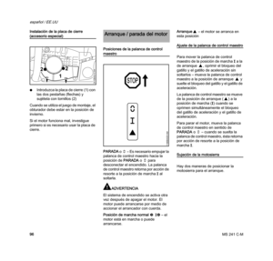 Page 98MS 241 C-M
español / EE.UU
96 Instalación de la placa de cierre 
(accesorio especial)
NIntroduzca la placa de cierre (1) con 
las dos pestañas (flechas) y 
sujétela con tornillos (2)
Cuando se utiliza el juego de montaje, el 
obturador debe estar en la posición de 
invierno.
Si el motor funciona mal, investigue 
primero si es necesario usar la placa de 
cierre.Posiciones de la palanca de control 
maestro
PARADA o  † – Es necesario empujar la 
palanca de control maestro hacia la 
posición de PARADA o †...