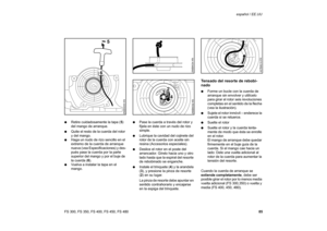Page 8685 FS 300, FS 350, FS 400, FS 450, FS 480español / EE.UU
:Retire cuidadosamente la tapa (5) 
del mango de arranque.
:Quite el resto de la cuerda del rotor 
y del mango.
:Haga un nudo de rizo sencillo en el 
extremo de la cuerda de arranque 
nueva (vea Especificaciones) y des-
pués pase la cuerda por la parte 
superior del mango y por el buje de 
la cuerda (6).
:Vuelva a instalar la tapa en el 
mango.:Pase la cuerda a través del rotor y 
fíjela en éste con un nudo de rizo 
simple.
:Lubrique la cavidad del...