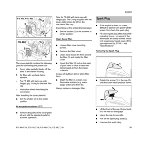 Page 37FS 360 C-M, FS 410 C-M, FS 460 C-M, FS 490 C-M
English
35 The cover plate kit contains the following 
parts for converting the power tool:
4Cover plate partially blanks off the 
slots in the starter housing
5Air filter with synthetic fabric 
element
–For FS 460 with tank cap with 
hinged grip: O-ring for the tank filler 
cap
–Instruction sheet describing the 
conversion.
After installing the cover plate kit:
NSet the shutter (2) to the winter 
position.
At temperatures above -10°C
NRemove the parts of...