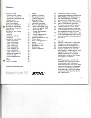 Page 2Contents
PartsandControls Starting 34This
manual contains warnings,
- Version withBike Handle 2Adjusting Carburetor 37operating andsafety precautions forthe
- Version withLoop Handle 4
Operating Instructions 40STIHL
FS88and FS108 brushcutters.
- Version withLoop Handle and CheckingSparkPlug
41Payspecial attention tothe safety
Standoff Lever 4Cleaning AirFilter
41precautions outlinedonpages 6to 17.
Safety Precautions and LubricatingGearbox 42
Allowonlypersons whounderstand this
Working Techniques...
