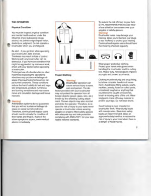 Page 8THEOPERATOR!
Physical Condition
Youmustbeingood physical condition
and mental healthandnotunder the
influence ofany substance (drugs,
alcohol, etc.)which mightimpair vision,
dexterity orjudgment. Donot operate a
brushcuJter whenyouarefatigued.
Bealert -ifyougettired while operating
your brushcutter, takeabreak.
Tiredness mayresult
inlossofcontrol.
Working withanybrushcutter canbe
strenuous.
Ifyou have anycondition that
might
beaggravated bystrenuous work,
check withyour doctor before operating
a...