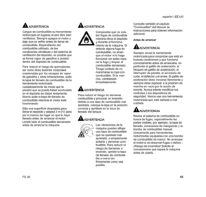 Page 51FS 38
español / EE.UU
49
ADVERTENCIA
Cargue de combustible su herramienta 
motorizada en lugares al aire libre bien 
ventilados. Siempre apague el motor y 
deje que se enfríe antes de llenar de 
combustible. Dependiendo del 
combustible utilizado, de las 
condiciones climáticas y del sistema de 
ventilación del depósito, es posible que 
se forme vapor de gasolina a presión 
dentro del depósito de combustible.
Para reducir el riesgo de quemaduras, 
así como otras lesiones corporales 
ocasionadas por los...