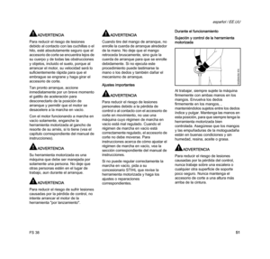 Page 53FS 38
español / EE.UU
51
ADVERTENCIA
Para reducir el riesgo de lesiones 
debido al contacto con las cuchillas o el 
hilo, esté absolutamente seguro que el 
accesorio de corte se encuentra lejos de 
su cuerpo y de todas las obstrucciones 
y objetos, incluido el suelo, porque al 
arrancar el motor, su velocidad será lo 
suficientemente rápida para que el 
embrague se engrane y haga girar el 
accesorio de corte.
Tan pronto arranque, accione 
inmediatamente por un breve momento 
el gatillo de aceleración...