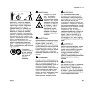 Page 55FS 38
español / EE.UU
53 Para reducir el riesgo de ocasionar 
lesiones a los ojos u otras partes del 
cuerpo (vea el capítulo "Vestimenta 
adecuada"), asegúrese que las 
personas estén a por lo menos 15 m 
(50 pies) de distancia de la máquina. 
Para reducir el riesgo de ocasionar 
daños a la propiedad, mantenga esta 
distancia con respecto a los vehículos y 
las ventanas. Aun si se mantiene una 
distancia mínima de 15 metros, esto no 
elimina el peligro potencial. Los 
trabajadores que deben...
