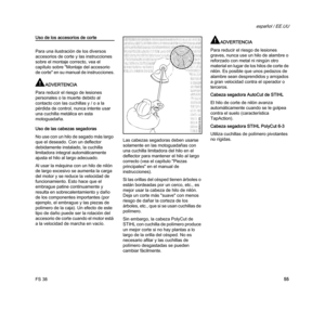 Page 57FS 38
español / EE.UU
55
Uso de los accesorios de corte
Para una ilustración de los diversos 
accesorios de corte y las instrucciones 
sobre el montaje correcto, vea el 
capítulo sobre "Montaje del accesorio 
de corte" en su manual de instrucciones.
ADVERTENCIA
Para reducir el riesgo de lesiones 
personales o la muerte debido al 
contacto con las cuchillas y / o a la 
pérdida de control, nunca intente usar 
una cuchilla metálica en esta 
motoguadaña.
Uso de las cabezas segadoras
No use con un...