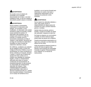 Page 59FS 38
español / EE.UU
57
ADVERTENCIA
No pruebe nunca el sistema de 
encendido con el casquillo 
desconectado de la bujía, o sin tener 
instalada la bujía, ya que las chispas al 
descubierto pueden causar un incendio.
ADVERTENCIA
Nunca maneje su herramienta 
motorizada si el silenciador está 
dañado, se ha perdido o si fue 
modificado. Un silenciador mal cuidado 
aumenta el riesgo de incendio y puede 
causar pérdida de audición. El 
silenciador está equipado con un 
chispero para reducir el riesgo de...