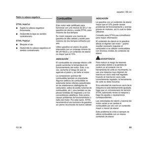 Page 65FS 38
español / EE.UU
63
Retire la cabeza segadora.
STIHL AutoCut
NSujete la cabeza segadora 
firmemente.
NDestornille la tapa en sentido 
contrahorario.
STIHL PolyCut
NBloquee el eje.
NDestornille la cabeza segadora en 
sentido contrahorario.Este motor está certificado para 
funcionar con una mezcla de 50 a 1 de 
gasolina sin plomo y aceite STIHL para 
motores de dos tiempos.
Su motor requiere una mezcla de 
gasolina de alta calidad y aceite para 
motores de dos tiempos enfriados por 
aire.
Utilice...