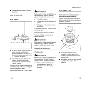 Page 75FS 38
español / EE.UU
73 NDe ser necesario, retire la cabeza 
segadora.
Ajuste del hilo de nilón
STIHL AutoCut
NSujete la cabeza segadora sobre el 
suelo mientras está girando, 
golpéela contra el suelo una vez, y 
avanzarán aproximadamente 3 cm 
(1,2 pulg) de hilo nuevo.
NLa cuchilla (1) en el deflector (2) 
corta el hilo sobrante al largo 
correcto. Evite golpear la cabeza 
más de una vez.
El avance del hilo funciona solamente si 
los dos hilos todavía tienen una longitud 
mínima de 2,5 cm (1 pulg).
Si...