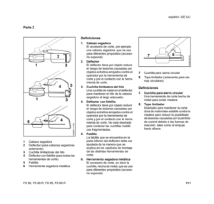 Page 112
111
FS 80, FS 80 R, FS 85, FS 85 R español / EE.UU
1  Cabeza segadora
2  Deflector (para cabezas segadoras 
solamente)
3  Cuchilla limitadoras del hilo
4  Deflector con faldilla (para todas las 
herramientas de corte)
5  Faldilla
6  Herramienta segadora metálica
Definiciones
1. Cabeza segadora
El accesorio de corte, por ejemplo 
una cabeza segadora, que se usa 
para diferentes propósitos (acceso-
rio especial).
2. Deflector El deflector tiene por objeto reducir 
el riesgo de lesiones causadas por...