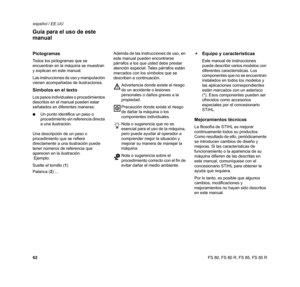 Page 63
62 español / EE.UUFS 80, FS 80 R, FS 85, FS 85 R
Pictogramas
Todos los pictogramas que se 
encuentran en la máquina se muestran 
y explican en este manual.
Las instrucciones de uso y manipulación 
vienen acompañadas de ilustraciones.
Símbolos en el texto
Los pasos individuales o procedimientos 
descritos en el manual pueden estar 
señalados en diferentes maneras:
:Un punto identifica un paso o 
procedimiento sin referencia directa 
a una ilustración. 
Una descripción de un paso o 
procedimiento que se...