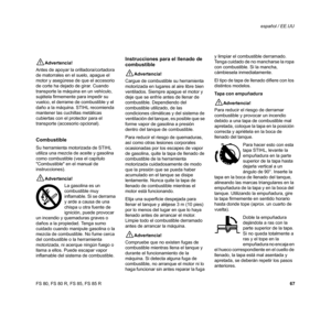 Page 68
67
FS 80, FS 80 R, FS 85, FS 85 R español / EE.UU
!Advertencia!
Antes de apoyar la orilladora/cortadora 
de matorrales en el suelo, apague el 
motor y asegúrese de que el accesorio 
de corte ha dejado de girar. Cuando 
transporte la máquina en un vehículo, 
sujétela firmemente para impedir su 
vuelco, el derrame de combustible y el 
daño a la máquina. STIHL recomienda 
mantener las cuchillas metálicas 
cubiertas con el protector para el 
transporte (accesorio opcional).
Combustible
Su herramienta...