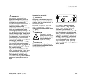 Page 72
71
FS 80, FS 80 R, FS 85, FS 85 R español / EE.UU
!Advertencia!
La inhalación de ciertos polvos, 
especialmente los polvos orgánicos, 
tales como el moho o polen, puede 
provocar reacciones alérgicas o 
asmáticas en las personas sensibles. La 
inhalación repetida o de grandes 
cantidades de polvo u otros 
contaminantes del aire, especialmente 
los de partículas pequeñas puede 
causar enfermedades respiratorias o de 
otro tipo. Controle el polvo en su fuente, 
siempre que sea posible. Utilice buenas...