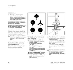 Page 91
90 español / EE.UUFS 80, FS 80 R, FS 85, FS 85 R
STIHL AutoCut
:
Mantenga la cabeza segadora 
sobre el suelo mientras está 
girando, golpéela contra el suelo, y 
avanzarán aproximadamente  3 cm 
(1-1/4 pulg ) de hilo nuevo. 
La cuchilla en el deflector corta el hilo 
sobrante al largo correcto. Evite golpear 
la cabeza más de una vez.
El avance del hilo funciona solamente si  
los dos  hilos todavía tienen una longi-
tud mínima de  2,5 cm (1 pulg) .
Todas las otras cabezas segadoras
Consulte las...