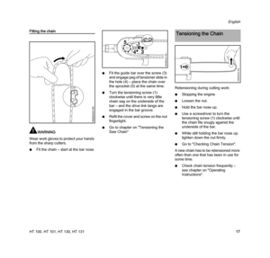 Page 19HT 100, HT 101, HT 130, HT 131
English
17
Fitting the chain
WARNING
Wear work gloves to protect your hands 
from the sharp cutters.
NFit the chain – start at the bar nose.NFit the guide bar over the screw (3) 
and engage peg of tensioner slide in 
the hole (4) – place the chain over 
the sprocket (5) at the same time.
NTurn the tensioning screw (1) 
clockwise until there is very little 
chain sag on the underside of the 
bar – and the drive link tangs are 
engaged in the bar groove.
NRefit the cover and...