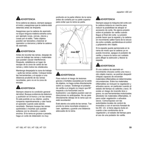 Page 61HT 100, HT 101, HT 130, HT 131
español / EE.UU
59
ADVERTENCIA
Si la cadena se atasca, siempre apague 
el motor y asegúrese que la cadena está 
detenida antes de limpiarla.
Asegúrese que la cadena de aserrado 
no toque ninguna materia extraña como 
por ejemplo rocas, cercas, clavos y 
cosas por el estilo. Tales objetos 
pueden ser lanzados y lesionar al 
operador o a terceros y dañar la cadena 
de aserrado.
ADVERTENCIA
Antes de recortar las ramas, despeje de 
zona de trabajo las ramas y matorrales 
que...