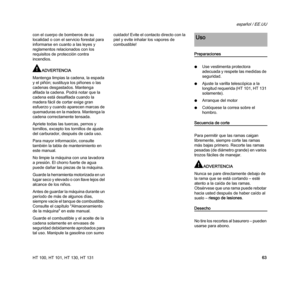 Page 65HT 100, HT 101, HT 130, HT 131
español / EE.UU
63 con el cuerpo de bomberos de su 
localidad o con el servicio forestal para 
informarse en cuanto a las leyes y 
reglamentos relacionados con los 
requisitos de protección contra 
incendios.
ADVERTENCIA
Mantenga limpias la cadena, la espada 
y el piñón; sustituya los piñones o las 
cadenas desgastados. Mantenga 
afilada la cadena. Podrá notar que la 
cadena está desafilada cuando la 
madera fácil de cortar exige gran 
esfuerzo y cuando aparecen marcas de...