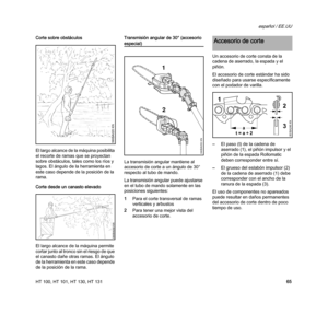 Page 67HT 100, HT 101, HT 130, HT 131
español / EE.UU
65 Corte sobre obstáculos
El largo alcance de la máquina posibilita 
el recorte de ramas que se proyectan 
sobre obstáculos, tales como los ríos y 
lagos. El ángulo de la herramienta en 
este caso depende de la posición de la 
rama.
Corte desde un canasto elevado
El largo alcance de la máquina permite 
cortar junto al tronco sin el riesgo de que 
el canasto dañe otras ramas. El ángulo 
de la herramienta en este caso depende 
de la posición de la...