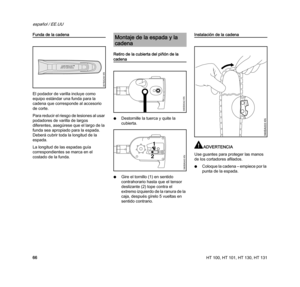 Page 68HT 100, HT 101, HT 130, HT 131
español / EE.UU
66
Funda de la cadena
El podador de varilla incluye como 
equipo estándar una funda para la 
cadena que corresponde al accesorio 
de corte.
Para reducir el riesgo de lesiones al usar 
podadores de varilla de largos 
diferentes, asegúrese que el largo de la 
funda sea apropiado para la espada. 
Deberá cubrir toda la longitud de la 
espada.
La longitud de las espadas guía 
correspondientes se marca en el 
costado de la funda.Retiro de la cubierta del piñón de...
