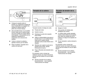 Page 69HT 100, HT 101, HT 130, HT 131
español / EE.UU
67 NColoque la espada sobre el 
tornillo (3) y enganche la espiga del 
tensor deslizante en el agujero (4) – 
coloque la cadena sobre el 
piñón (5) al mismo tiempo.
NGire el tornillo tensor (1) en sentido 
horario hasta que la cadena tenga 
muy poco huelgo por el lado inferior 
de la espada – y las pestañas de los 
eslabones impulsores se 
enganchen en la ranura de la 
espada.
NVuelva a colocar la cubierta y 
apriete la tuerca con los dedos.
NPase al...