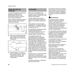 Page 70HT 100, HT 101, HT 130, HT 131
español / EE.UU
68 Un cable del acelerador correctamente 
ajustado es necesario para el 
funcionamiento correcto en las 
posiciones de arranque, marcha en 
vacío y máxima aceleración.
Ajuste el cable del acelerador solamente 
cuando la máquina esté completa y 
correctamente armada.
NUtilice una herramienta adecuada 
para empujar la pieza deslizante 
hasta el extremo de la ranura (vea 
la ilustración).
NPulse el bloqueo (1) y oprima el 
gatillo de aceleración (2) (posición...