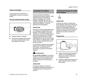 Page 73HT 100, HT 101, HT 130, HT 131
español / EE.UU
71
Carga de combustible
Tenga cuidado de no derramar el 
combustible y no llene en exceso el 
tanque.
Cierre de la tapa de llenado roscada
NColoque la tapa en posición.
NGire la tapa en sentido horario hasta 
que tope y apriétela hasta donde 
sea posible con la mano.Para la lubricación automática y 
confiable de la cadena y espada – utilice 
exclusivamente un lubricante de 
calidad, compatible con el medio 
ambiente, diseñado para uso con 
cadenas y espadas....