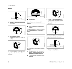 Page 74HT 100, HT 101, HT 130, HT 131
español / EE.UU
72
Apertura
NLevante la empuñadura hasta que 
esté vertical.
NGire la tapa en sentido 
contrahorario (aprox. un cuarto de 
vuelta).
Las marcas en la tapa de llenado y en el 
tanque de aceite deberán quedar 
alineadas.NSaque la tapa.
Llene el tanque con el aceite de la 
cadena.
NLlene el tanque con el aceite de la 
cadena.
Tenga cuidado de no derramar el aceite 
de la cadena y no llene en exceso el 
tanque.
Cierre
La empuñadura debe estar en posición...