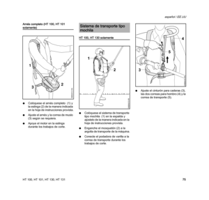 Page 77HT 100, HT 101, HT 130, HT 131
español / EE.UU
75 Arnés completo (HT 100, HT 101 
solamente)
NColóquese el arnés completo  (1) y 
la eslinga (2) de la manera indicada 
en la hoja de instrucciones provista.
NAjuste el arnés y la correa de muslo 
(3) según se requiera.
NApoye el motor en la eslinga 
durante los trabajos de corte.
HT 100, HT 130 solamente
NColóquese el sistema de transporte 
tipo mochila  (1) en la espalda y 
ajústelo de la manera indicada en la 
hoja de instrucciones provista.
NEnganche el...