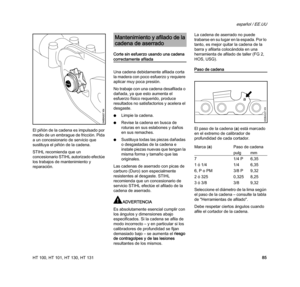 Page 87HT 100, HT 101, HT 130, HT 131
español / EE.UU
85 El piñón de la cadena es impulsado por 
medio de un embrague de fricción. Pida 
a un concesionario de servicio que 
sustituya el piñón de la cadena. 
STIHL recomienda que un 
concesionario STIHL autorizado efectúe 
los trabajos de mantenimiento y 
reparación.Corte sin esfuerzo usando una cadena 
correctamente afilada
Una cadena debidamente afilada corta 
la madera con poco esfuerzo y requiere 
aplicar muy poca presión.
No trabaje con una cadena desafilada...
