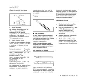 Page 88HT 100, HT 101, HT 130, HT 131
español / EE.UU
86
Afilado y ángulos de placa lateral
AAngulo de limado
Las cadenas de aserrado STIHL se 
afilan a un ángulo de 30°. Las 
excepciones son las cadenas 
desgarradoras, las cuales se afilan a un 
ángulo de 10°. Las cadenas 
desgarradoras se identifican con una 
"X" en sus designaciones.
BÁngulo de placa lateral
El ángulo correcto de la placa lateral se 
obtiene de modo automático si se utiliza 
el portalimas y el diámetro de lima 
indicados.
Los ángulos...