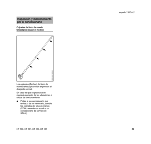 Page 91HT 100, HT 101, HT 130, HT 131
español / EE.UU
89 Cojinetes del tubo de mando 
telescópico (según el modelo)
Los cojinetes (flechas) del tubo de 
mando telescópico están expuestos al 
desgaste normal.
En caso de que se produzca un 
marcado aumento de las vibraciones o 
ruidos de funcionamiento:
NPídale a su concesionario que 
revise y, de ser necesario, cambie 
los cojinetes del tubo de mando 
(STIHL recomienda acudir a un 
concesionario de servicio de 
STIHL).
Inspección y mantenimiento 
por el...