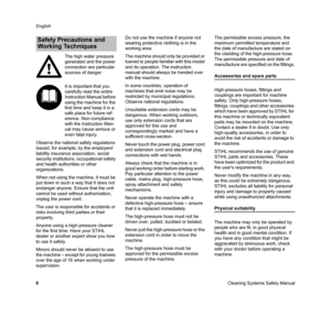 Page 8Cleaning Systems Safety Manual English
6 Observe the national safety regulations 
issued, for example, by the employers 
liability insurance association, social 
security institutions, occupational safety 
and health authorities or other 
organizations.
When not using the machine, it must be 
put down in such a way that it does not 
endanger anyone. Ensure that the unit 
cannot be used without authorization, 
unplug the power cord.
The user is responsible for accidents or 
risks involving third parties...