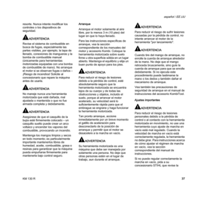 Page 39KM 130 R
español / EE.UU
37 resorte. Nunca intente modificar los 
controles o los dispositivos de 
seguridad.
ADVERTENCIA
Revise el sistema de combustible en 
busca de fugas, especialmente las 
partes visibles, por ejemplo, la tapa de 
llenado, conexiones de mangueras y la 
bomba de combustible manual 
(únicamente para herramientas 
motorizadas equipadas con una bomba 
de combustible de mano). No arranque 
el motor si se observan fugas o daños – 
¡Riesgo de incendios! Solicite al 
concesionario que...