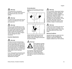 Page 11FS 55, FS 55 C, FS 55 R, FS 55 RCEnglish
9 Important Adjustments
If you cannot set the correct idle speed, 
have your STIHL dealer check your 
power tool and make proper 
adjustments and repairs.During Operation
Holding and Controlling the Power 
Tool
Always hold the unit firmly with both 
hands on the handles while you are 
working. Wrap your fingers and thumbs 
around the handles.Working Conditions
Operate and start your power tool only 
outdoors in a well-ventilated area. 
Operate it under good...